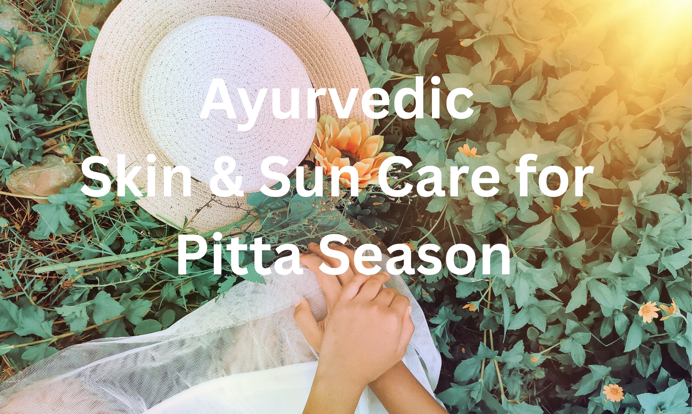 Ayurvedic Skin & Sun Care for Pitta Season